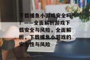 下载捕鱼小游戏安全吗?——全面解析游戏下载安全与风险,全面解析,下载捕鱼小游戏的安全性与风险 下载捕鱼小游戏安全吗?——全面解析游戏下载安全与风险,全面解析,下载捕鱼小游戏的安全性与风险