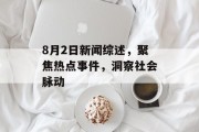 8月2日新闻综述，聚焦热点事件，洞察社会脉动