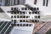 巫师3，狂猎之路通关攻略大公开！全攻略汇总及实战建议！，狂猎之路，新手入门指南+全攻略实战建议!