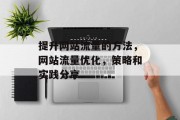 提升网站流量的方法,网站流量优化,策略和实践分享 提升网站流量的方法,网站流量优化,策略和实践分享