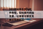 SEO网站排名优化软件教程，轻松提升网站流量，让搜索引擎优先展示你的网站！