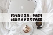 网站解析流量，揭秘网站流量增长背后的秘密
