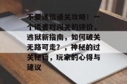 不要迷信通关攻略！一个读者对闯关的评价，逃狱新指南，如何破关无路可走？，神秘的过关秘籍，玩家的心得与建议