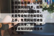 免费网站搭建，让你轻松掌握网络技术，超简单免费网站搭建指南，无需专业知识也能轻松上手，免费网站搭建指南，超简单、快速、无需专业知识的网络技术入门教程