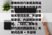 SEO(搜索引擎优化)是一种通过一系列的策略和技巧来提高网站在搜索结果中的排名的技术。这些策略可以包括关键词选择、外部链接建设、内部链接创建等。，SEO，策略与技巧提升网站排名，关键词选择 + 外部链接建设 + 内部链接创建