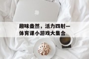 趣味盎然，活力四射—体育课小游戏大集合