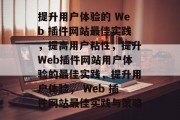 提升用户体验的 Web 插件网站最佳实践，提高用户粘性，提升Web插件网站用户体验的最佳实践，提升用户体验， Web 插件网站最佳实践与策略