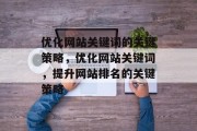 优化网站关键词的关键策略，优化网站关键词，提升网站排名的关键策略