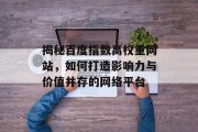 揭秘百度指数高权重网站，如何打造影响力与价值并存的网络平台