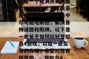 冒险岛4游戏的完美通关是一个充满挑战和惊喜的任务。它要求玩家在狭窄而陡峭的关卡中尽可能地前进,解决各种谜题和陷阱。以下是一些关于如何玩好冒险岛4游戏,以及一些实用的攻略,希望对你有所帮助。,冒险岛4,挑战与惊喜之旅