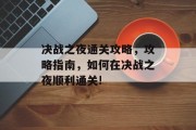 决战之夜通关攻略，攻略指南，如何在决战之夜顺利通关!