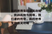 我的世界生存通关攻略,挑战孤独与困难,独行者的传奇,我的世界生存通关攻略