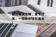 银白通关攻略，金卡过关，一招教你轻松通关！