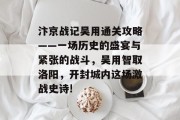 汴京战记吴用通关攻略——一场历史的盛宴与紧张的战斗,吴用智取洛阳,开封城内这场激战史诗!