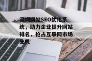 深圳网站SEO优化系统，助力企业提升网站排名，抢占互联网市场先机