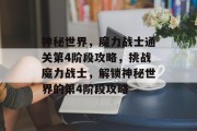 神秘世界,魔力战士通关第4阶段攻略,挑战魔力战士,解锁神秘世界的第4阶段攻略