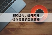 SEO优化，提升网站优化效果的关键策略