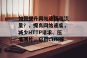 如何提升网站速度和流量？，提高网站速度，减少HTTP请求、压缩图片、启用CDN等
