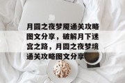月圆之夜梦魇通关攻略图文分享,破解月下迷宫之路,月圆之夜梦境通关攻略图文分享 月圆之夜梦魇通关攻略图文分享,破解月下迷宫之路,月圆之夜梦境通关攻略图文分享