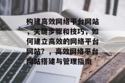 构建高效网络平台网站,关键步骤和技巧,如何建立高效的网络平台网站?,高效网络平台网站搭建与管理指南