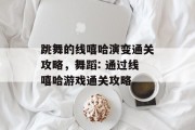 跳舞的线嘻哈演变通关攻略,舞蹈: 通过线嘻哈游戏通关攻略 跳舞的线嘻哈演变通关攻略,舞蹈: 通过线嘻哈游戏通关攻略