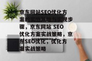 京东网站SEO优化方案的实施策略与实现步骤,京东网站 SEO优化方案实战策略,京东SEO优化,优化方案实战策略 京东网站SEO优化方案的实施策略与实现步骤,京东网站 SEO优化方案实战策略,京东SEO优化,优化方案实战策略