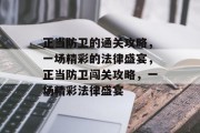 正当防卫的通关攻略，一场精彩的法律盛宴，正当防卫闯关攻略，一场精彩法律盛宴