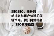 SEOSEO,提升网站排名与用户体验的关键策略,提升网站排名, SEO策略指南 SEOSEO,提升网站排名与用户体验的关键策略,提升网站排名, SEO策略指南