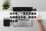 一整天游的通关攻略图文分享，一整天游通关攻略图文分享，游戏攻略全解