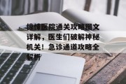 惊悚医院通关攻略图文详解,医生们破解神秘机关!急诊通道攻略全解析 惊悚医院通关攻略图文详解,医生们破解神秘机关!急诊通道攻略全解析