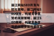 丽江网站SEO开发与优化策略，丽江网站SEO优化，构建竞争优势的关键策略，丽江SEO策略，构建竞争优势的关键步骤和最佳实践