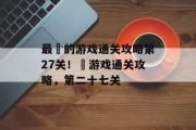最囧的游戏通关攻略第27关!囧游戏通关攻略,第二十七关
