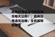 森林任务通关攻略视频攻略大公开！，森林任务通关攻略，全民解锁新篇章