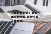 人民日报钟声：着眼中美经贸大局 坚持平等互惠原则