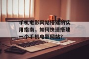 手机电影网站搭建的实用指南，如何快速搭建一个手机电影网站？