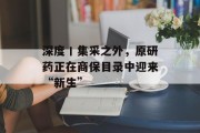 深度丨集采之外，原研药正在商保目录中迎来“新生”