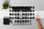 构建成功网络推广的全方位策略，网站流量分销的关键，网站流量分销全攻略，构建全面策略，流量迅速爆炸！