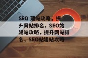SEO 建站攻略,提升网站排名,SEO站建站攻略,提升网站排名,SEO站建站攻略