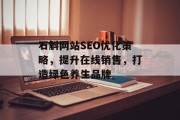 石斛网站SEO优化策略，提升在线销售，打造绿色养生品牌