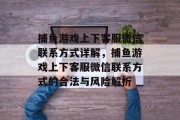 捕鱼游戏上下客服微信联系方式详解，捕鱼游戏上下客服微信联系方式的合法与风险解析