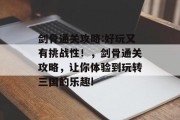 剑骨通关攻略:好玩又有挑战性!,剑骨通关攻略,让你体验到玩转三国的乐趣!
