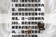 SEO（搜索引擎优化）是指通过优化网页内容、结构和URL来提高网页在搜索结果中的排名。这一过程被称为SEO，目的是使网站被更多的用户找到并访问。，提升网页排名，SEO的技巧与策略