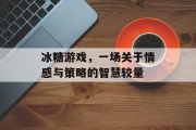冰糖游戏，一场关于情感与策略的智慧较量