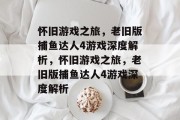 怀旧游戏之旅,老旧版捕鱼达人4游戏深度解析,怀旧游戏之旅,老旧版捕鱼达人4游戏深度解析 怀旧游戏之旅,老旧版捕鱼达人4游戏深度解析,怀旧游戏之旅,老旧版捕鱼达人4游戏深度解析