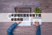 手游模拟器安卓版下载安装教程 手游模拟器安卓版下载安装教程