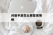 问道手游怎么做套装视频