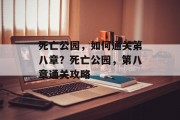 死亡公园,如何通关第八章?死亡公园,第八章通关攻略 死亡公园,如何通关第八章?死亡公园,第八章通关攻略