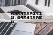 提高网站流量的艺术之路，提升网站流量的策略