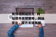 有效地网站优化: 网站提升关键策略，网站优化，提升关键策略