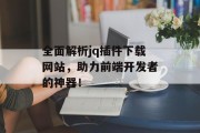 全面解析jq插件下载网站，助力前端开发者的神器！